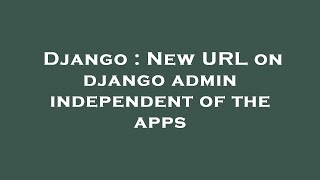 Django : New URL on django admin independent of the apps