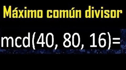 mcd de 40 , 80 y 16 . Maximo comun divisor de 3 numeros , ejemplo