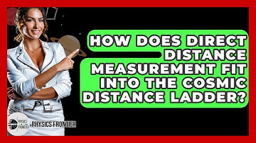 How Does Direct Distance Measurement Fit Into The Cosmic Distance Ladder? - Physics Frontier
