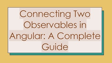 Connecting Two Observables in Angular: A Complete Guide