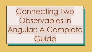 Connecting Two Observables in Angular: A Complete Guide