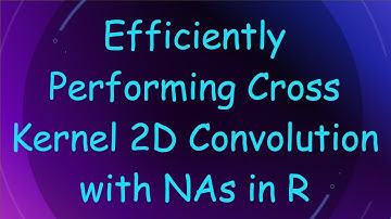 Efficiently Performing Cross Kernel 2D Convolution with NAs in R