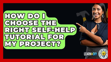 How Do I Choose the Right Self-Help Tutorial for My Project? - LearnToDIY360.com