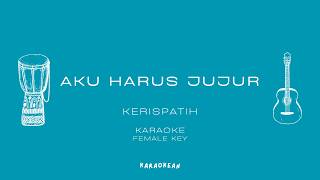 AKU HARUS JUJUR - KERISPATIH - KARAOKE FEMALE KEY