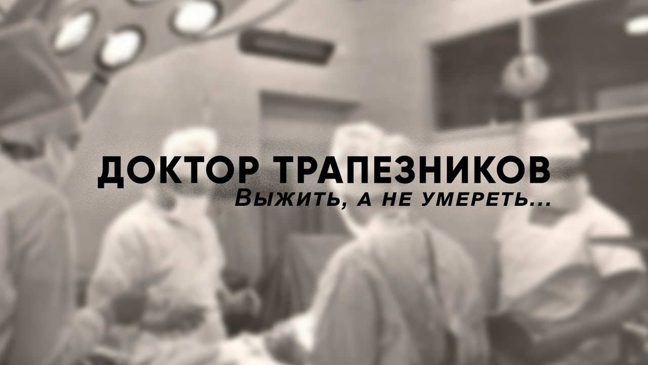 Доктор Трапезников. Выжить, а не умереть... // Документальный фильм (2013) @SMOTRIM_KULTURA