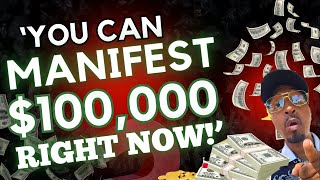 YOU CAN MANIFEST $100,000 RIGHT NOW