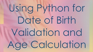 Using Python for Date of Birth Validation and Age Calculation