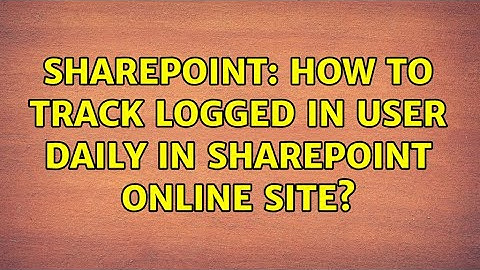 Sharepoint: How to track logged in user daily in SharePoint online site? (2 Solutions!!)