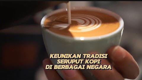 RAHASIA LEZATNYA SERUPUT KOPI & TRADISI PENYAJIANNYA DI MANCANEGARA #kopi #seruputkopi #minumkopi