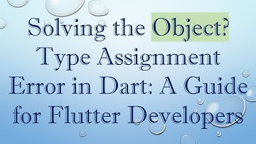 Solving the Object? Type Assignment Error in Dart: A Guide for Flutter Developers