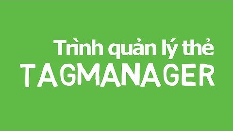 Giúp bạn quản lý tất tần tật trong trình quản lý thẻ Tagmanager