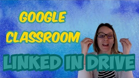 Assignments in Google Classroom are Linked to Google Drive