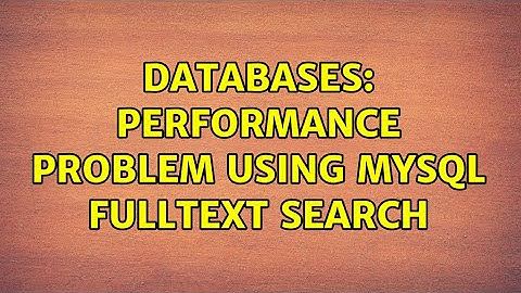 Databases: Performance problem using mysql fulltext search (2 Solutions!!)