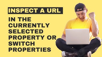 How to Fix Inspect a URL in the currently selected property or switch properties