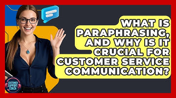 What Is Paraphrasing, And Why Is It Crucial For Customer Service Communication?