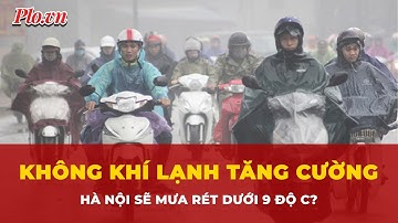 Hà Nội sẽ mưa rét dưới 9 độ C do có không khí lạnh tăng cường? | Tin nhanh