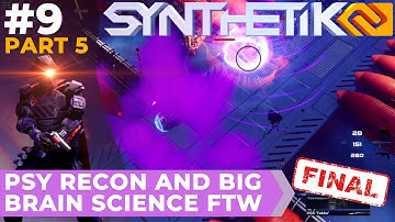 Synthetik 2 #9 (Part 5) Psy Recon and Big Brain Science FTW (FINALE!)