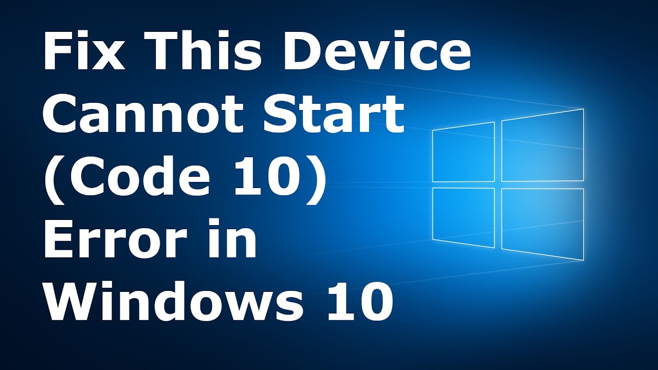 How to Fix this Device Cannnot Start (Code 10) Error in Windows 10 ...