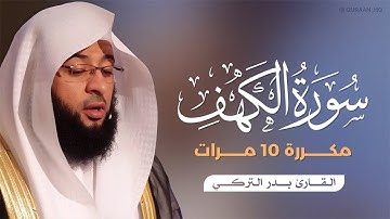 سورة الكهف مكررة 10 مرات بصوت القارئ بدر التركي