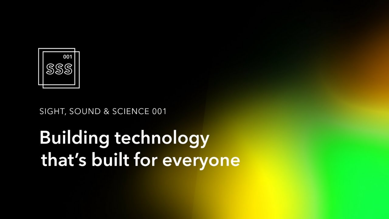 Watch SIGHT, SOUND & SCIENCE 001: Building technology that’s built for everyone on YouTube