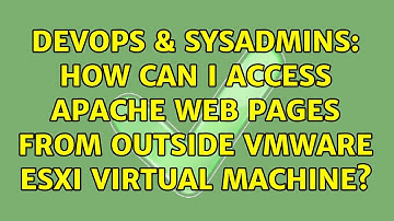 DevOps & SysAdmins: How can i access apache web pages from outside VMWare ESXi virtual Machine?