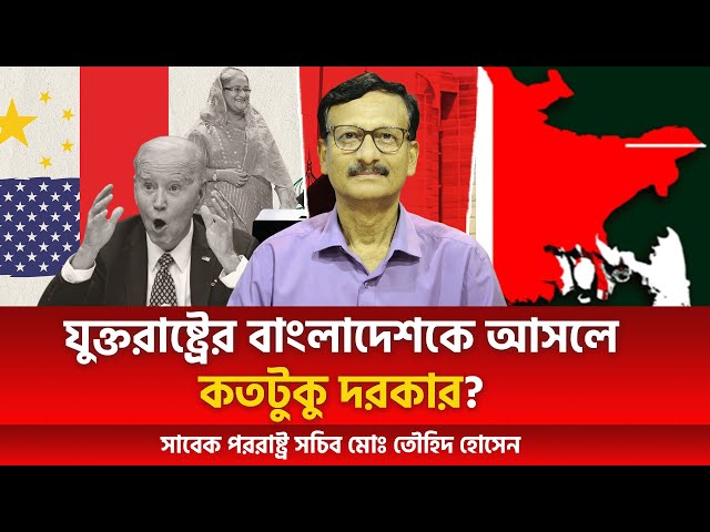 যুক্তরাষ্ট্রের বাংলাদেশকে আসলে কতটুকু দরকার ? | সাবেক পররাষ্ট্র সচিব মোঃ তৌহিদ হোসেন class=