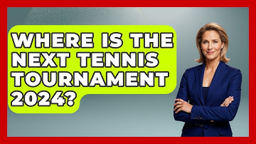 Where Is The Next Tennis Tournament 2024? - The Racket Xpert