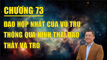 Chương 73: Đạo Hợp Nhất Của Vũ Trụ Thông Qua Hình Thái Đạo Thầy Và Trò