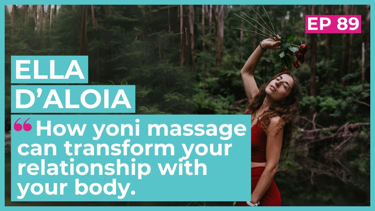 How yoni massage can transform your relationship with your body | Interview with Ella D'Aloia (Ep89)