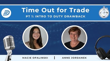 Part 1- Intro to Duty Drawback (w/ Anne Jordanek) | Time Out for Trade
