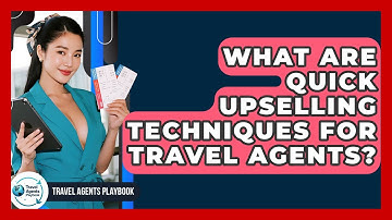 What Are Quick Upselling Techniques For Travel Agents? - Travel Agents Playbook