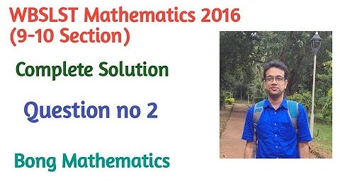 WBSLST MATHEMATICS 2016 ||Solution of Question No 2||9-10 Section ||Bong Mathematics