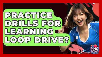 Practice Drills For Learning Loop Drive? - Ping Pong Prodigy