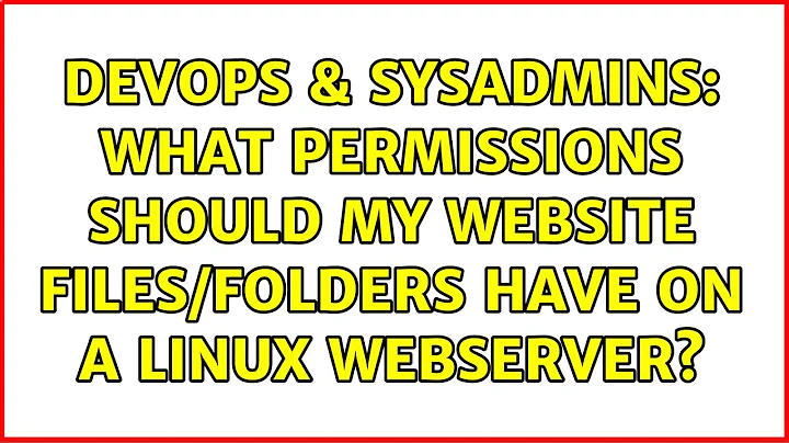 DevOps & SysAdmins: What permissions should my website files/folders have on a Linux webserver?