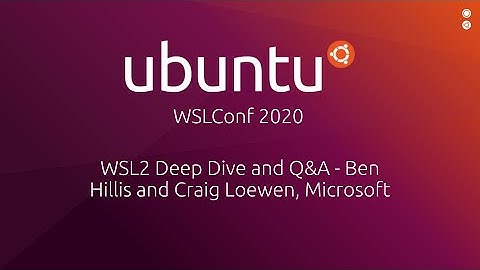 WSL2 Deep Dive and Q&A - Ben Hillis and Craig Loewen, Microsoft