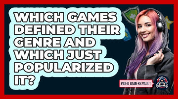 Which Games Defined Their Genre And Which Just Popularized It? - Video Gamers Vault