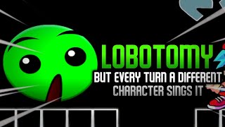 [+FLM] Lobotomy But Every Turn A Different Character Sings It (LOBOTOMY BETADCSI) || FNF