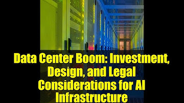 Data Center Boom: Investment, Design, and Legal Considerations for AI Infrastructure