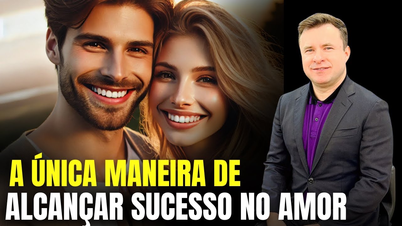 A ÚNICA MANEIRA DE ALCANÇAR SUCESSO NO AMOR