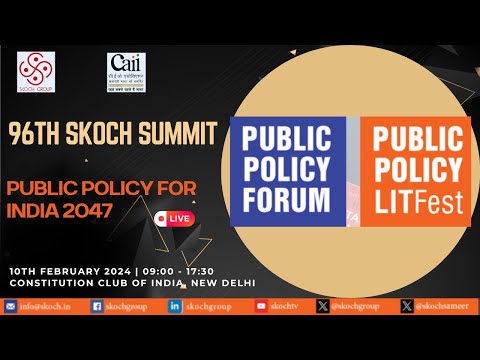 96th SKOCH Summit | PUBLIC POLICY FOR INDIA 2047 | 10th February 2024 | 09:00 - 17:30