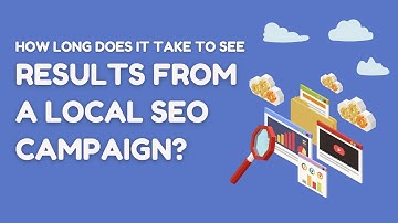 Local SEO Series: Part 4 - How Long Does it Take to See Results from a Local SEO Campaign?