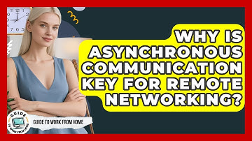 Why Is Asynchronous Communication Key For Remote Networking? - Guide To Work From Home