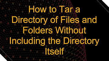 How to Tar a Directory of Files and Folders Without Including the Directory Itself