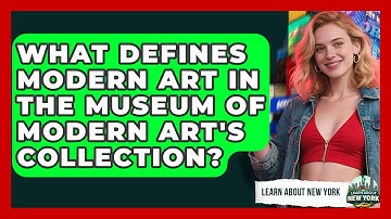 What Defines Modern Art In The Museum Of Modern Art