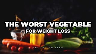 The Worst Vegetable for Weight Loss