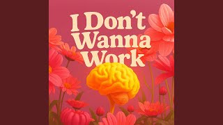 I Don't Wanna Work