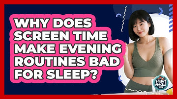 Why Does Screen Time Make Evening Routines Bad For Sleep? - Habit Hacks Hub