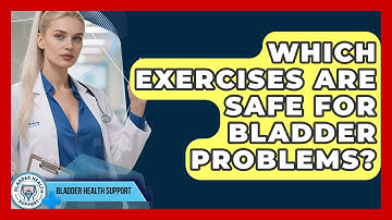 Which Exercises Are Safe For Bladder Problems? - Bladder Health Support