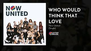 Now United - Who Would Think That Love?