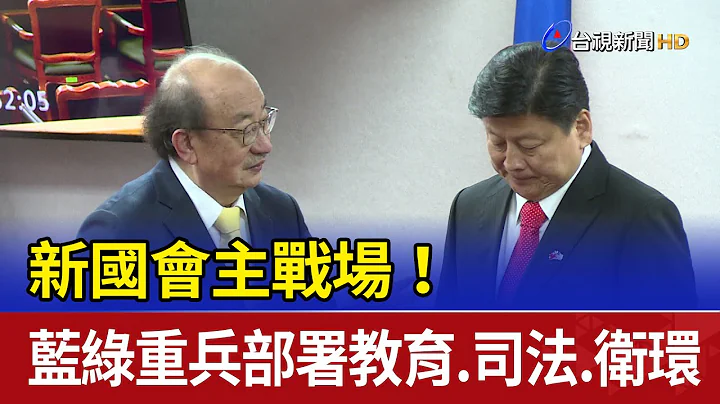 新國會主戰場！ 藍綠重兵部署教育.司法.衛環 - 天天要聞